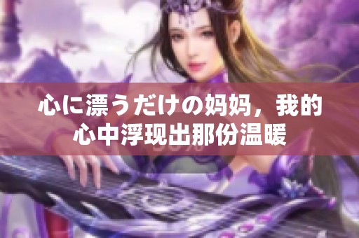 心に漂うだけの妈妈，我的心中浮现出那份温暖