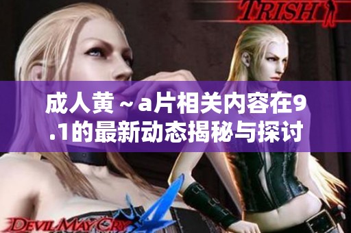 **黄～**相关内容在9.1的最新动态揭秘与探讨