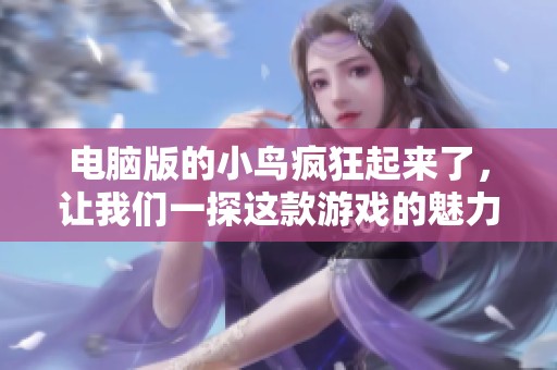 电脑版的小鸟疯狂起来了，让我们一探这款游戏的魅力所在