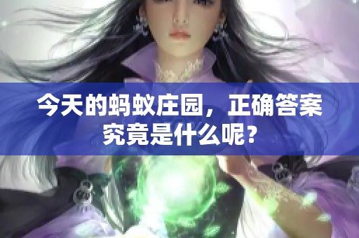 今天的蚂蚁庄园，正确答案究竟是什么呢？