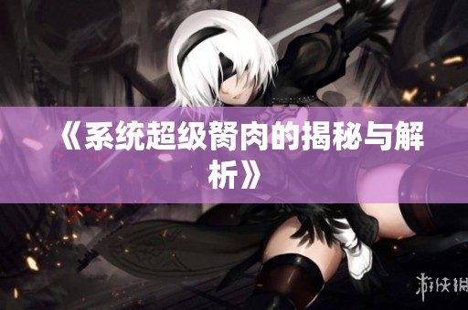 《系统超级胬肉的揭秘与解析》