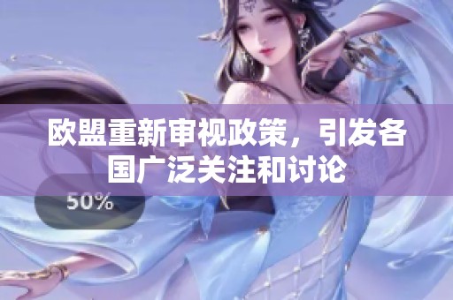 欧盟重新审视政策，引发各国广泛关注和讨论