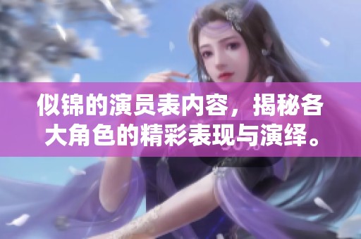 似锦的演员表内容，揭秘各大角色的精彩表现与演绎。