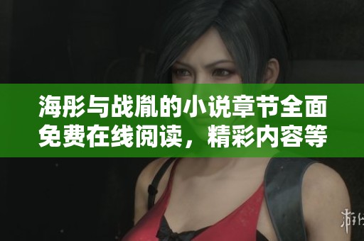 海彤与战胤的小说章节全面免费在线阅读，精彩内容等你来探索