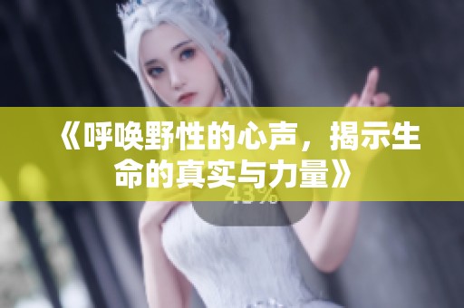 《呼唤野性的心声，揭示生命的真实与力量》