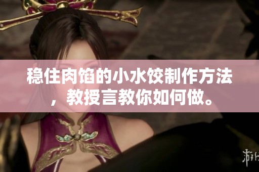 稳住肉馅的小水饺制作方法，教授言教你如何做。