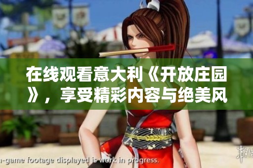 在线观看意大利《开放庄园》，享受精彩内容与绝美风景