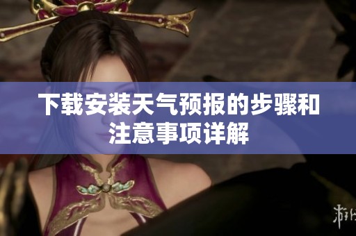 下载安装天气预报的步骤和注意事项详解