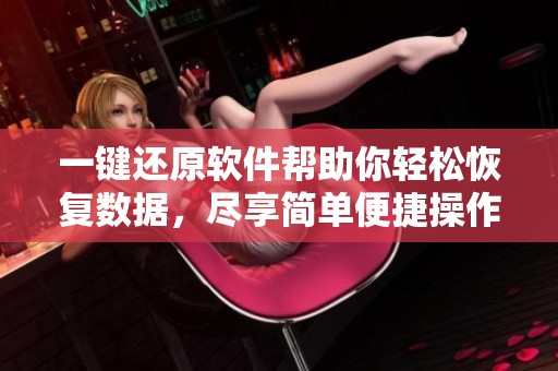 一键还原软件帮助你轻松恢复数据，尽享简单便捷操作的优势