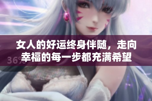 女人的好运终身伴随，走向幸福的每一步都充满希望