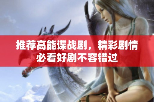 推荐高能谍战剧，精彩剧情必看好剧不容错过