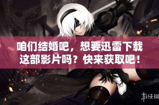 咱们结婚吧，想要迅雷下载这部影片吗？快来获取吧！