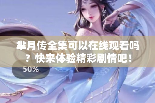 芈月传全集可以在线观看吗？快来体验精彩剧情吧！