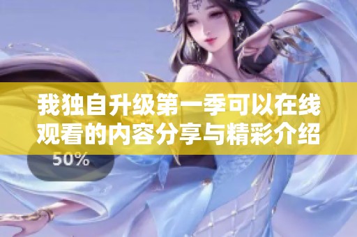我独自升级第一季可以在线观看的内容分享与精彩介绍