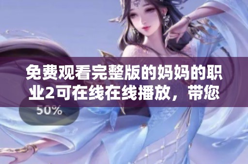 免费观看完整版的妈妈的职业2可在线在线播放，带您体验精彩故事。