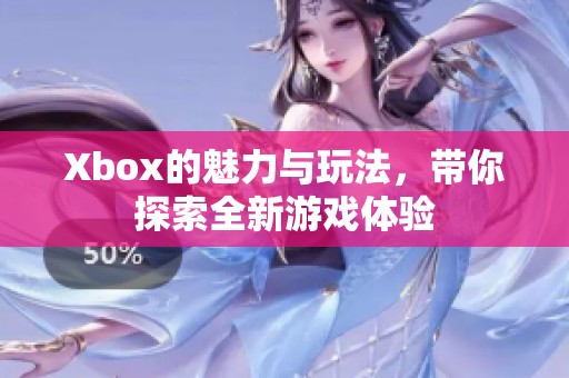Xbox的魅力与玩法，带你探索全新游戏体验