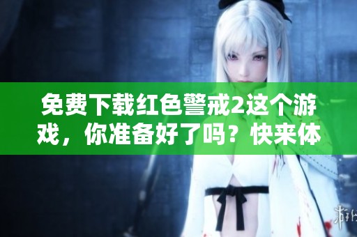 免费下载红色警戒2这个游戏，你准备好了吗？快来体验精彩内容吧！