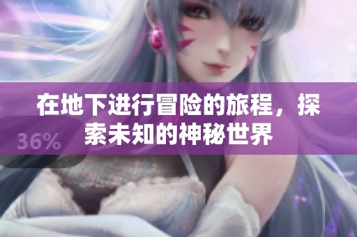 在地下进行冒险的旅程，探索未知的神秘世界