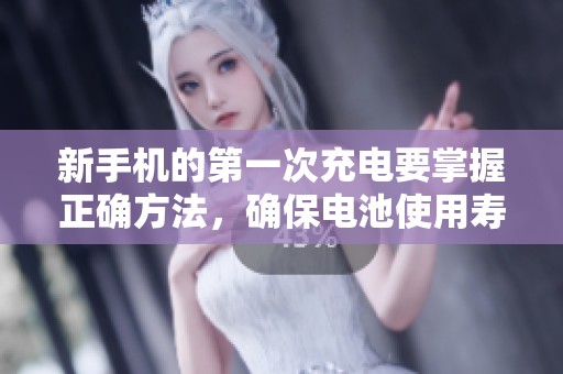新手机的第一次充电要掌握正确方法，确保电池使用寿命更长久