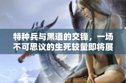 特种兵与黑道的交锋，一场不可思议的生死较量即将展开