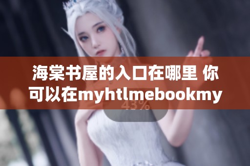 海棠书屋的入口在哪里 你可以在myhtlmebookmyhtl进行下载吗