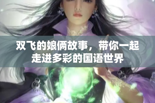 双飞的娘俩故事，带你一起走进多彩的国语世界