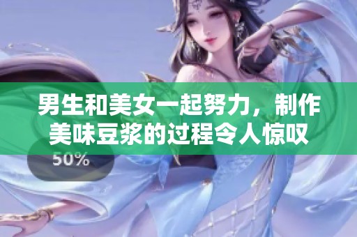 男生和美女一起努力，制作美味豆浆的过程令人惊叹