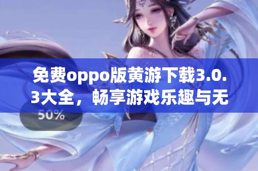免费oppo版黄游下载3.0.3大全，畅享游戏乐趣与无限精彩