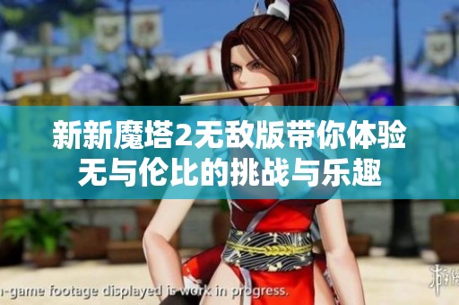 新新魔塔2无敌版带你体验无与伦比的挑战与乐趣