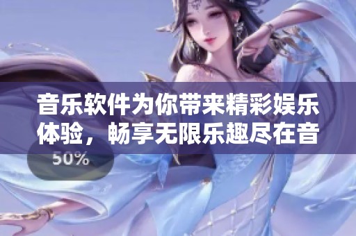 音乐软件为你带来精彩娱乐体验，畅享无限乐趣尽在音乐软件中