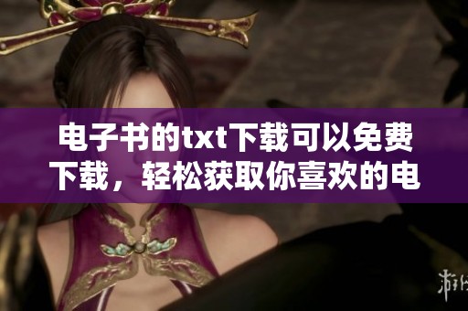 电子书的txt下载可以免费下载，轻松获取你喜欢的电子书资源