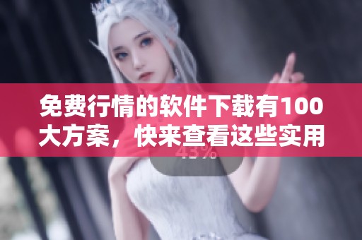 免费行情的软件下载有100大方案，快来查看这些实用资源！