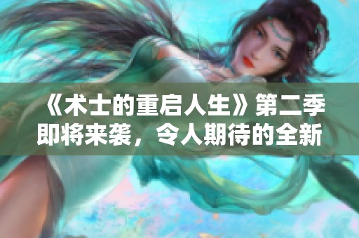 《术士的重启人生》第二季即将来袭，令人期待的全新故事即将展开