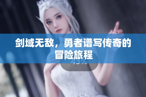 剑域无敌，勇者谱写传奇的冒险旅程