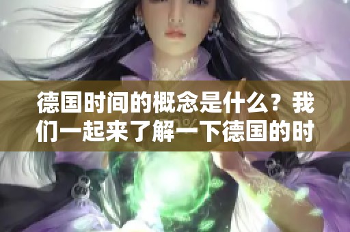德国时间的概念是什么？我们一起来了解一下德国的时间制度！
