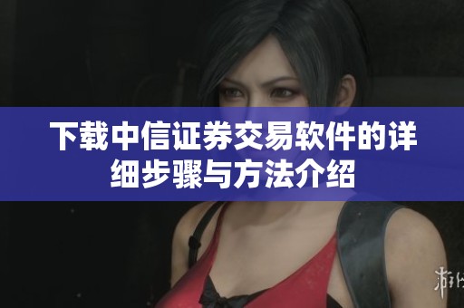 下载中信证券交易软件的详细步骤与方法介绍