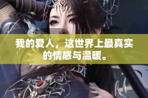我的爱人，这世界上最真实的情感与温暖。