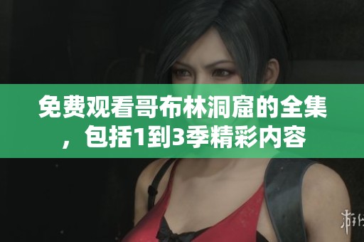 免费观看哥布林洞窟的全集，包括1到3季精彩内容