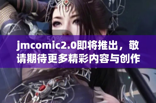 jmcomic2.0即将推出，敬请期待更多精彩内容与创作创新！