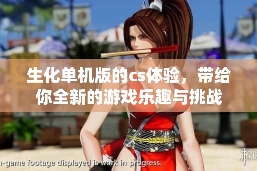 生化单机版的cs体验，带给你全新的游戏乐趣与挑战
