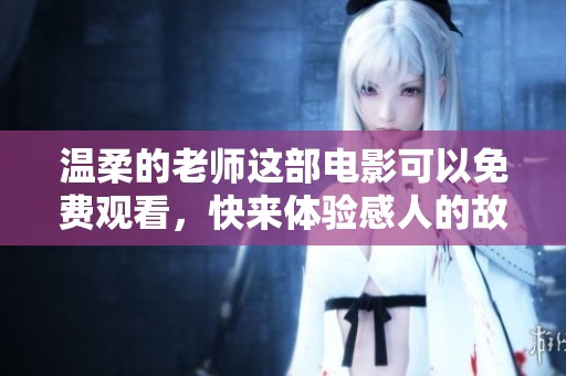 温柔的老师这部电影可以免费观看，快来体验感人的故事吧