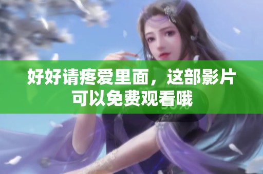 好好请疼爱里面，这部影片可以免费观看哦