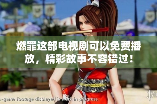 燃罪这部电视剧可以免费播放，精彩故事不容错过！