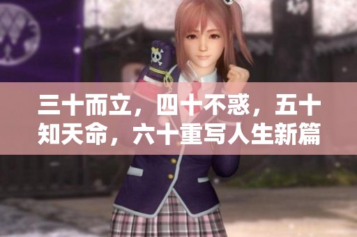 三十而立，四十不惑，五十知天命，六十重写人生新篇章