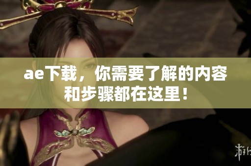 ae下载，你需要了解的内容和步骤都在这里！