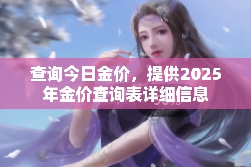 查询今日金价，提供2025年金价查询表详细信息