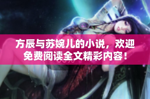 方辰与苏婉儿的小说，欢迎免费阅读全文精彩内容！