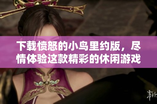 下载愤怒的小鸟里约版，尽情体验这款精彩的休闲游戏乐趣