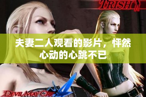 夫妻二人观看的影片，怦然心动的心跳不已