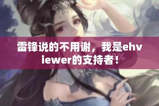 雷锋说的不用谢，我是ehviewer的支持者！